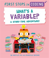 First Steps in Coding: What's a Variable? - A story-time adventure! (Siu Kaitlyn)(Pevná vazba)