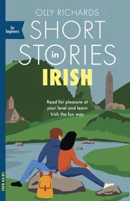 Short Stories in Irish for Beginners - Read for pleasure at your level, expand your vocabulary and learn Irish the fun way! (Richards Olly)(Paperback / softback)