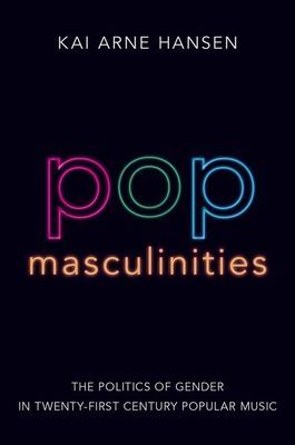 Pop Masculinities - The Politics of Gender in Twenty-First Century Popular Music (Hansen Kai Arne (Associate Professor of Music Associate Professor of Music Inland Norway University))(Paperback / softback)
