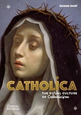 Catholica - The Visual Culture of Catholicism (Ivanic Suzanna)(Pevná vazba)