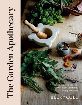 Garden Apothecary - Transform Flowers, Weeds and Plants into Healing Remedies (Cole Becky)(Paperback / softback)