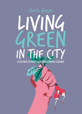 Living Green in the City - 50 Actions to Make Your Surroundings Greener (Damble Ophelie)(Pevná vazba)