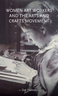 Women Art Workers and the Arts and Crafts Movement (Thomas Zoe)(Paperback / softback)