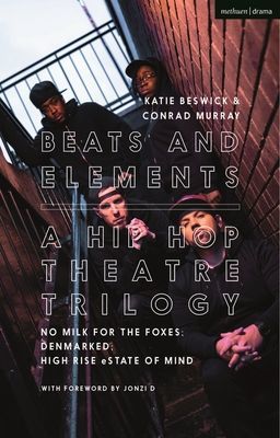 Beats and Elements: A Hip Hop Theatre Trilogy - No Milk for the Foxes; DenMarked; High Rise eState of Mind (Murray Conrad (Freelance Practitioner UK))(Paperback / softback)