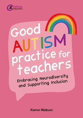 Good Autism Practice for Teachers - Embracing Neurodiversity and Supporting Inclusion (Watson Karen)(Paperback / softback)