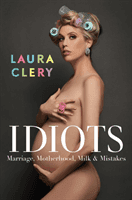 Idiots - Marriage, Motherhood, Milk and Mistakes (Clery Laura)(Pevná vazba)