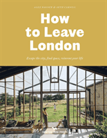 How To Leave London - Escape the city, find space, reinvent your life. (Bagner Alex)(Pevná vazba)