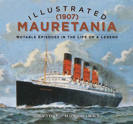 Illustrated Mauretania (1907) - Notable Episodes in the Life of a Legend (Hutchings David)(Pevná vazba)