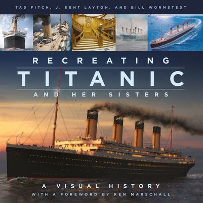 Recreating Titanic and Her Sisters - A Visual History (Layton J. Kent)(Pevná vazba)