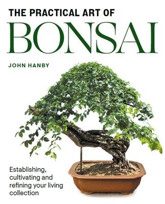 Practical Art of Bonsai - Establishing, cultivating and refining your living collection (Hanby John)(Paperback / softback)