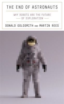 End of Astronauts - Why Robots Are the Future of Exploration (Goldsmith Donald)(Pevná vazba)