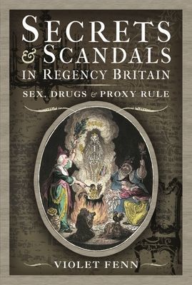 Secrets and Scandals in Regency Britain - Sex, Drugs and Proxy Rule (Fenn Violet)(Pevná vazba)