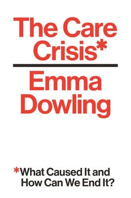 Care Crisis - What Caused It and How Can We End It? (Dowling Emma)(Paperback / softback)
