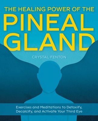 Healing Power Of The Pineal Gland - Exercises and Meditations to Detoxify, Decalcify, and Activate Your Third Eye (Fenton Crystal)(Paperback / softback)