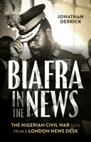 Biafra in the News - The Nigerian Civil War Seen from a London News Desk (Derrick Jonathan)(Paperback / softback)