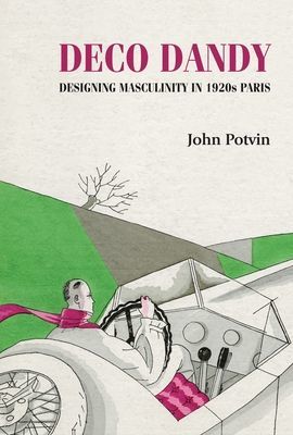 Deco Dandy - Designing Masculinity in 1920s Paris (Potvin John)(Paperback / softback)
