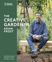 RHS The Creative Gardener - Inspiration and Advice to Create the Space You Want (Frost Adam)(Pevná vazba)