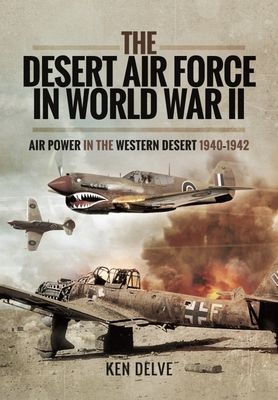 Desert Air Force in World War II - Air Power in the Western Desert, 1940 1942 (Delve Ken)(Paperback / softback)