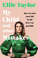 My Child and Other Mistakes - How to ruin your life in the best way possible (Taylor Ellie)(Paperback / softback)