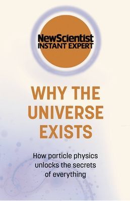 Why the Universe Exists - How particle physics unlocks the secrets of everything (New Scientist)(Paperback / softback)