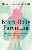 Brain-Body Parenting - How to Stop Managing Behaviour and Start Raising Joyful, Resilient Kids (Delahooke Mona)(Paperback / softback)