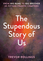 Stupendous Story of Us - From Big Bang to Big Brother in Fifteen Frantic Chapters (Rollings Trevor)(Paperback / softback)