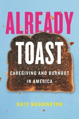 Already Toast - Caregiving and Burnout in America (Washington Kate)(Paperback / softback)
