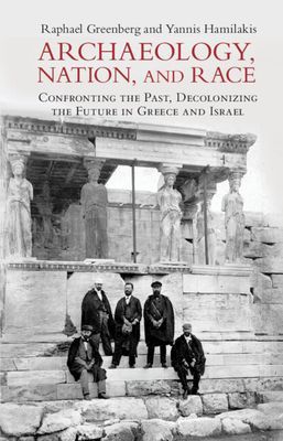 Archaeology, Nation, and Race - Confronting the Past, Decolonizing the Future in Greece and Israel (Greenberg Raphael (Tel-Aviv University))(Paperback / softback)