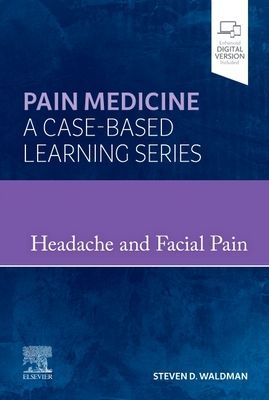 Headache and Facial Pain - Pain Medicine : A Case-Based Learning Series (Waldman Steven D. MD JD (Clinical Professor of Anesthesiology Professor of Medical Humanities and Bioethics University of Missouri-Kansas City Kansas City <br>Missouri U.S.A.))(Pevn