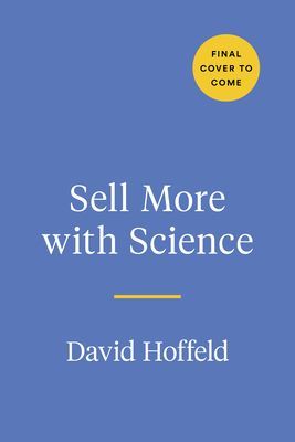 Sell More with Science - The Mindsets, Traits, and Behaviors That Create Sales Success