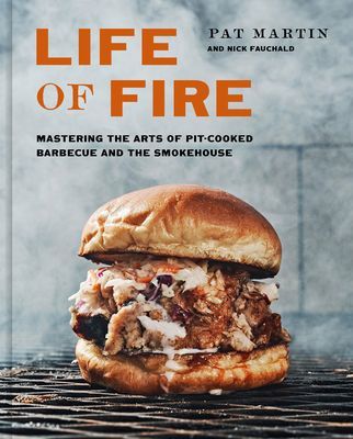 Life of Fire - Mastering the Arts of Pit-Cooked Barbecue, the Grill, and the Smokehouse: A Cookbook