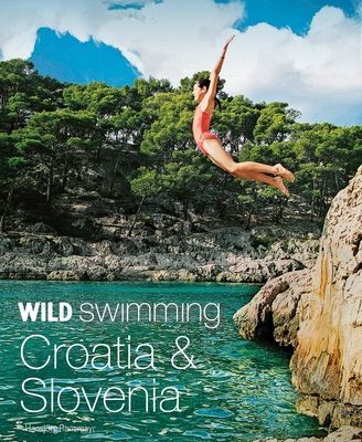 Wild Swimming Croatia and Slovenia - 120 rivers, waterfalls, lakes, beaches and islands (Ransmayr Hansjoerg)(Paperback / softback)