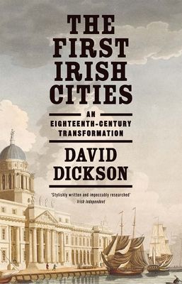 First Irish Cities - An Eighteenth-Century Transformation (Dickson David)(Paperback / softback)