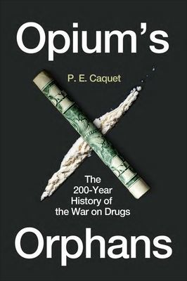 Opium's Orphans - The 200-Year History of the War on Drugs (Caquet P. E.)(Pevná vazba)