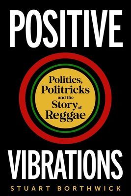 Positive Vibrations - Politics, Politricks and the Story of Reggae (Borthwick Stuart)(Pevná vazba)