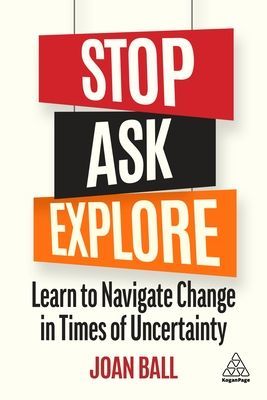 Stop, Ask, Explore - Learn to Navigate Change in Times of Uncertainty (Ball Joan P.)(Paperback / softback)