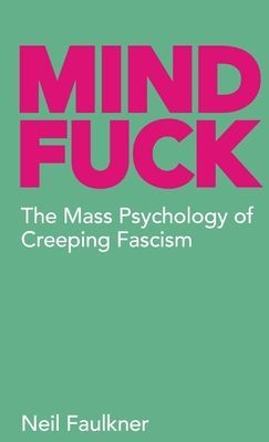 Mind Fuck - The Mass Psychology of Creeping Fascism (Faulkner Neil)(Paperback / softback)