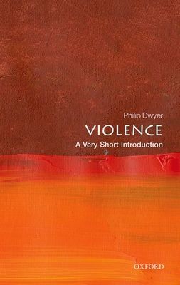 Violence: A Very Short Introduction (Dwyer Philip (Director Centre for the Study of Violence The University of Newcastle))(Paperback / softback)