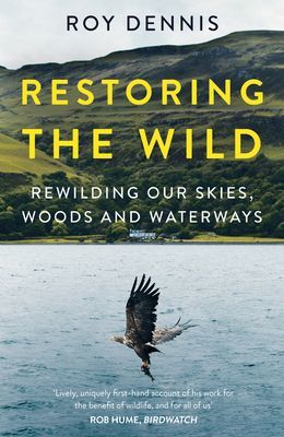 Restoring the Wild - Rewilding Our Skies, Woods and Waterways (Dennis Roy)(Paperback / softback)
