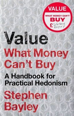 Value - What Money Can't Buy: A Handbook for Practical Hedonism (Bayley Stephen)(Paperback / softback)