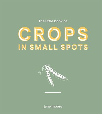 Little Book of Crops in Small Spots - A Modern Guide to Growing Fruit and Veg (Moore Jane)(Pevná vazba)
