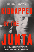 Kidnapped by the Junta - Inside Argentina's Wars with Britain and Itself (Manyon Julian)(Pevná vazba)