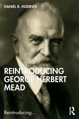 Reintroducing George Herbert Mead (Huebner Daniel R. (University of North Carolina at Greensboro USA))(Paperback / softback)