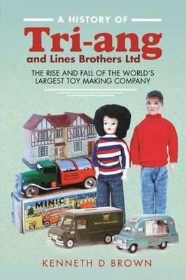History of Tri-ang and Lines Brothers Ltd - The rise and fall of the World s largest Toy making Company (Brown Kenneth D)(Pevná vazba)