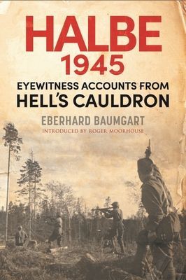 Battle of Halbe, 1945 - Eyewitness Accounts from Hell's Cauldron (Eberhard Baumgart)(Pevná vazba)