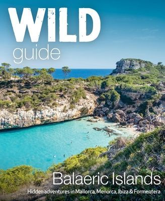 Wild Guide Balearic Islands - Secret coves, mountains, caves and adventure in Mallorca, Menorca, Ibiza & Formentera (Deacon Anna)(Paperback / softback)