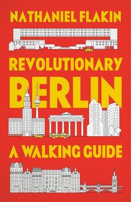 Revolutionary Berlin - A Walking Guide (Flakin Nathaniel)(Paperback / softback)