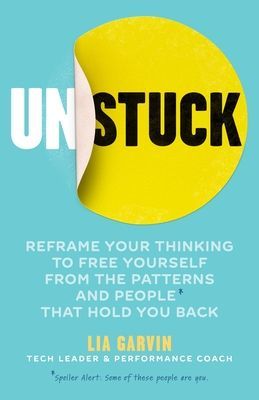 Unstuck - Reframe your thinking to free yourself from the patterns and people that hold you back (Garvin Lia)(Paperback / softback)