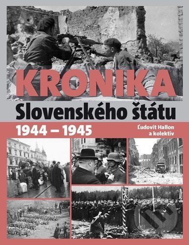 Kronika Slovenského štátu 1944 - 1945 - Ľudovít Hallon a kolektív