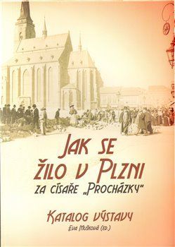 Jak se žilo v Plzni za císaře „Procházky“ - Eva Mušková